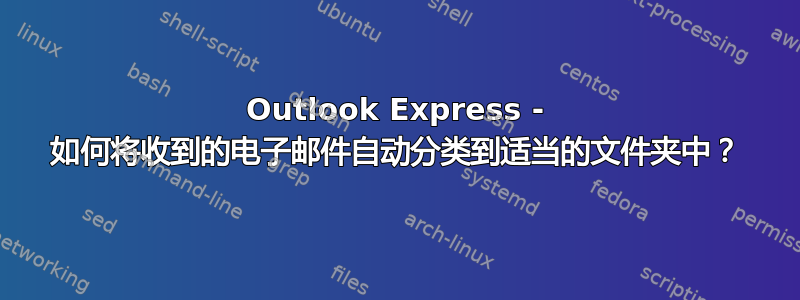 Outlook Express - 如何将收到的电子邮件自动分类到适当的文件夹中？