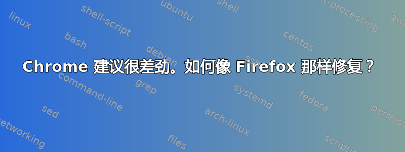 Chrome 建议很差劲。如何像 Firefox 那样修复？