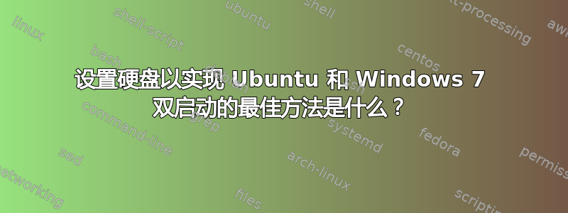 设置硬盘以实现 Ubuntu 和 Windows 7 双启动的最佳方法是什么？