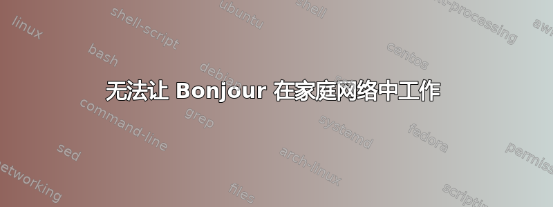 无法让 Bonjour 在家庭网络中工作