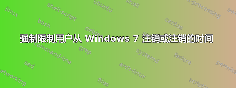 强制限制用户从 Windows 7 注销或注销的时间