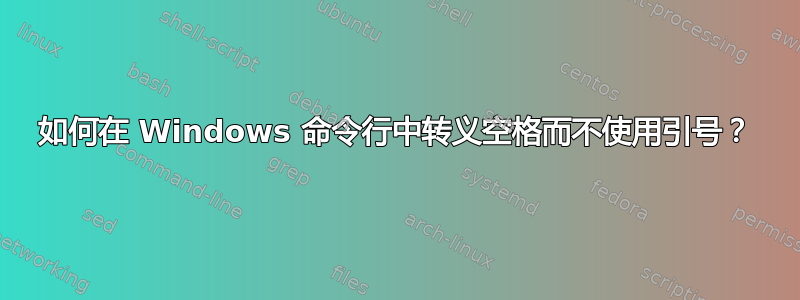 如何在 Windows 命令行中转义空格而不使用引号？