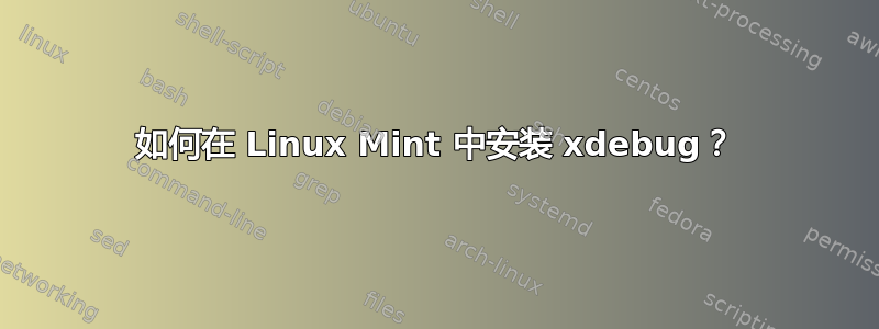 如何在 Linux Mint 中安装 xdebug？