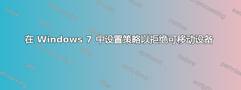 在 Windows 7 中设置策略以拒绝可移动设备