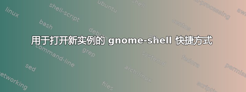 用于打开新实例的 gnome-shell 快捷方式