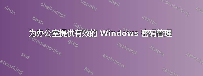 为办公室提供有效的 Windows 密码管理