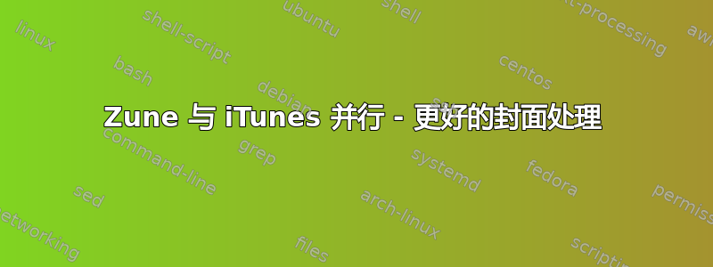 Zune 与 iTunes 并行 - 更好的封面处理