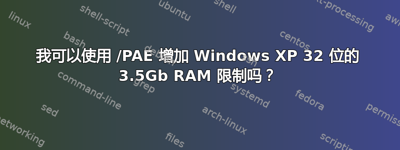 我可以使用 /PAE 增加 Windows XP 32 位的 3.5Gb RAM 限制吗？