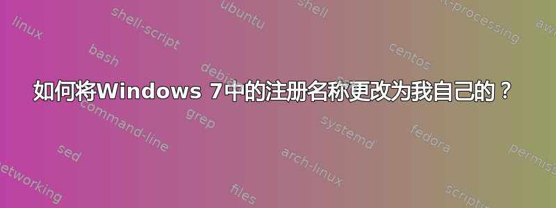 如何将Windows 7中的注册名称更改为我自己的？