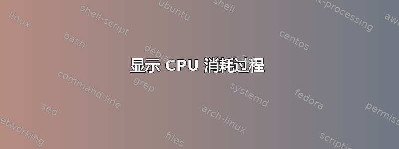 显示 CPU 消耗过程