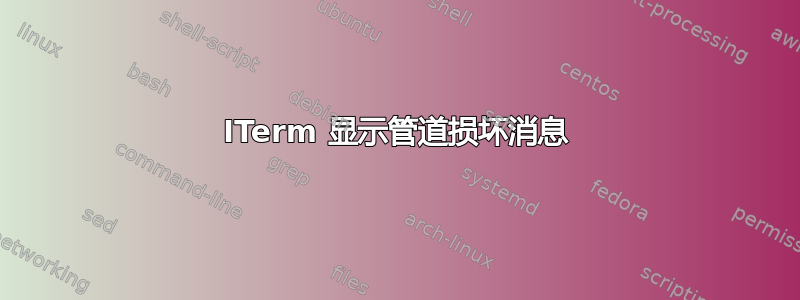 ITerm 显示管道损坏消息