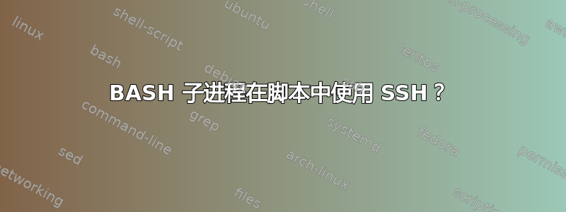 BASH 子进程在脚本中使用 SSH？