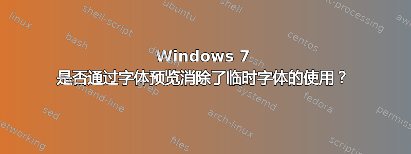 Windows 7 是否通过字体预览消除了临时字体的使用？