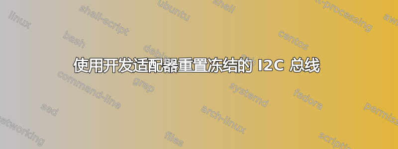 使用开发适配器重置冻结的 I2C 总线