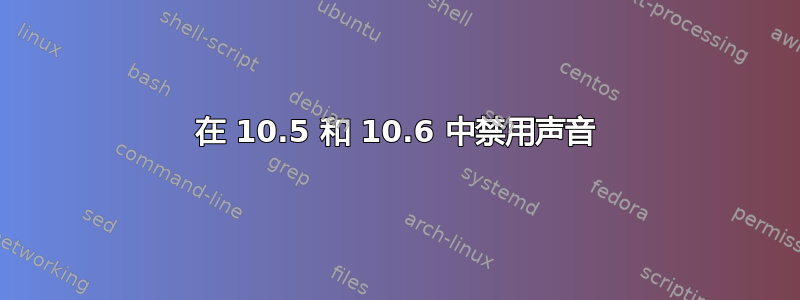 在 10.5 和 10.6 中禁用声音