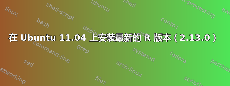 在 Ubuntu 11.04 上安装最新的 R 版本（2.13.0）