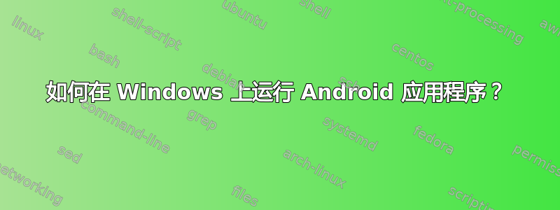 如何在 Windows 上运行 Android 应用程序？