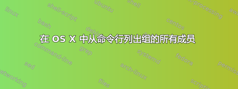 在 OS X 中从命令行列出组的所有成员