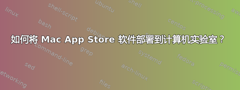 如何将 Mac App Store 软件部署到计算机实验室？