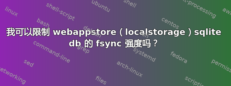 我可以限制 webappstore（localstorage）sqlite db 的 fsync 强度吗？