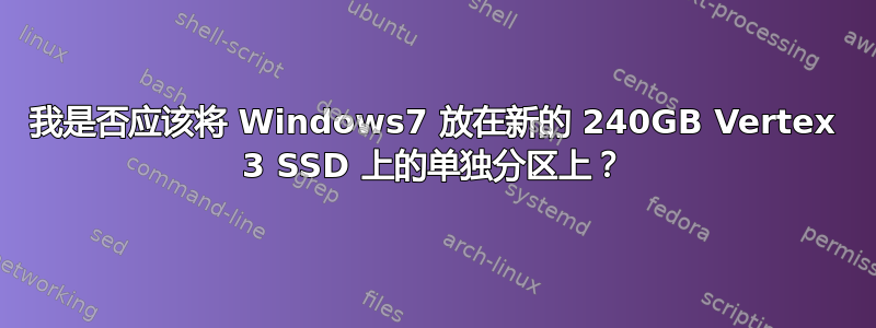 我是否应该将 Windows7 放在新的 240GB Vertex 3 SSD 上的单独分区上？