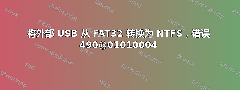 将外部 USB 从 FAT32 转换为 NTFS，错误 490@01010004