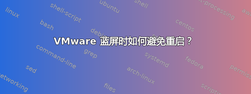 VMware 蓝屏时如何避免重启？