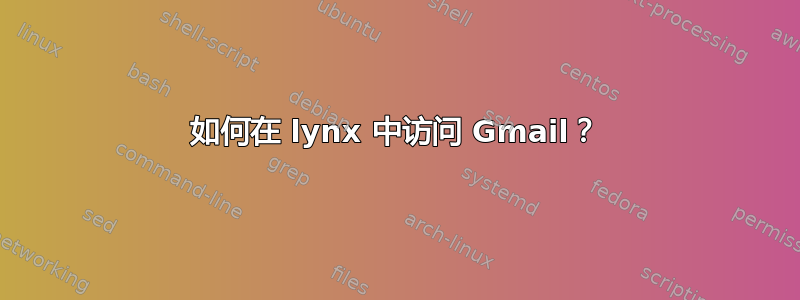 如何在 lynx 中访问 Gmail？