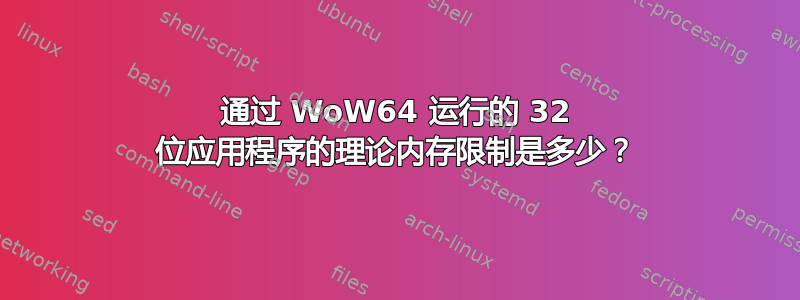 通过 WoW64 运行的 32 位应用程序的理论内存限制是多少？