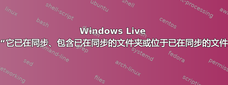 Windows Live Mesh：“它已在同步、包含已在同步的文件夹或位于已在同步的文件夹中。”