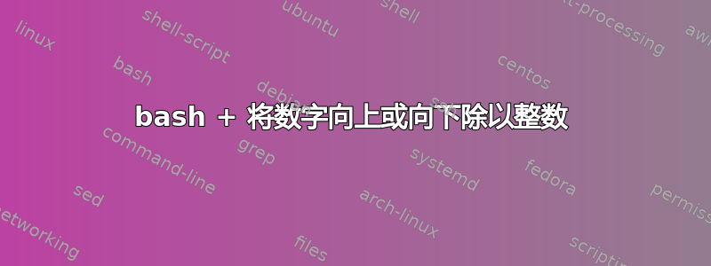 bash + 将数字向上或向下除以整数