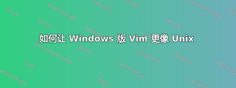 如何让 Windows 版 Vim 更像 Unix