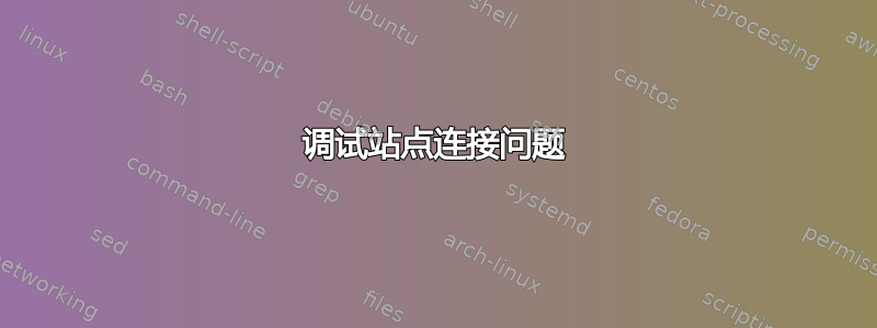 调试站点连接问题