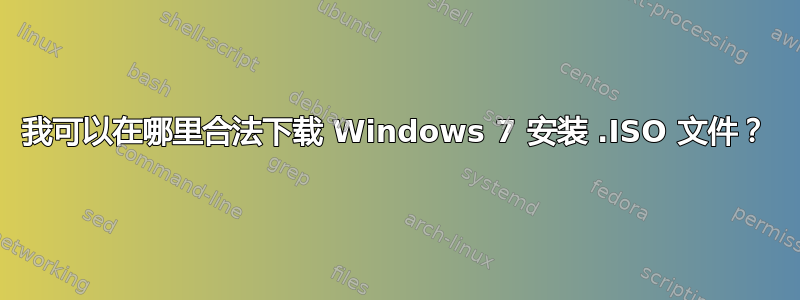 我可以在哪里合法下载 Windows 7 安装 .ISO 文件？