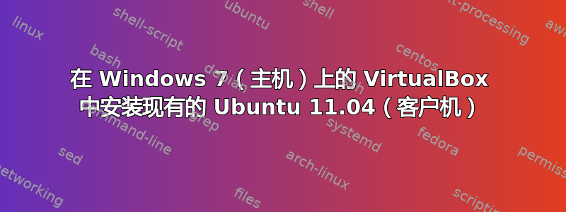 在 Windows 7（主机）上的 VirtualBox 中安装现有的 Ubuntu 11.04（客户机）