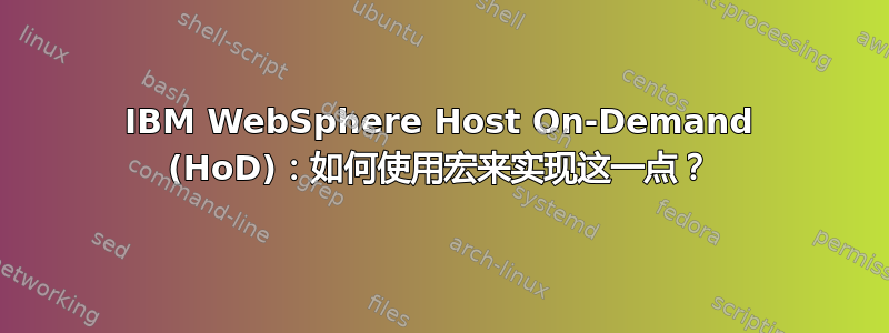 IBM WebSphere Host On-Demand (HoD)：如何使用宏来实现这一点？