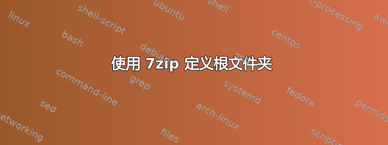 使用 7zip 定义根文件夹