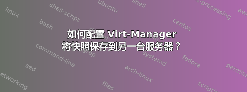 如何配置 Virt-Manager 将快照保存到另一台服务器？