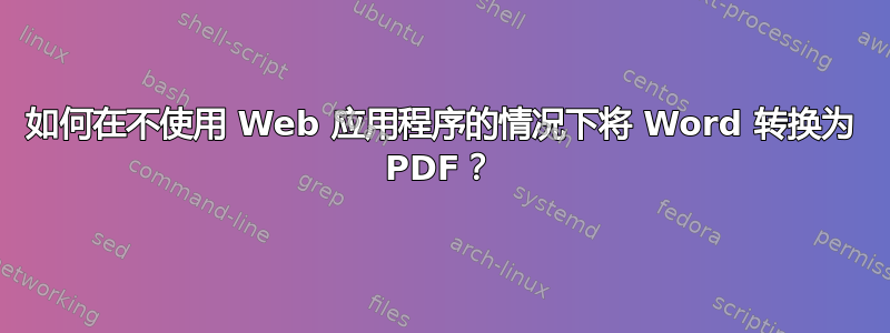 如何在不使用 Web 应用程序的情况下将 Word 转换为 PDF？