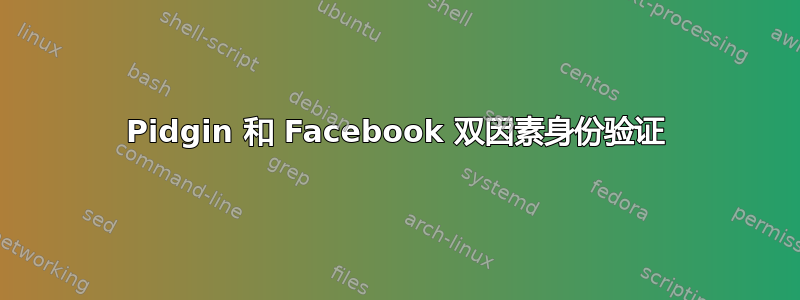 Pidgin 和 Facebook 双因素身份验证