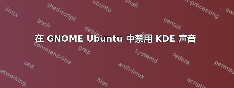 在 GNOME Ubuntu 中禁用 KDE 声音