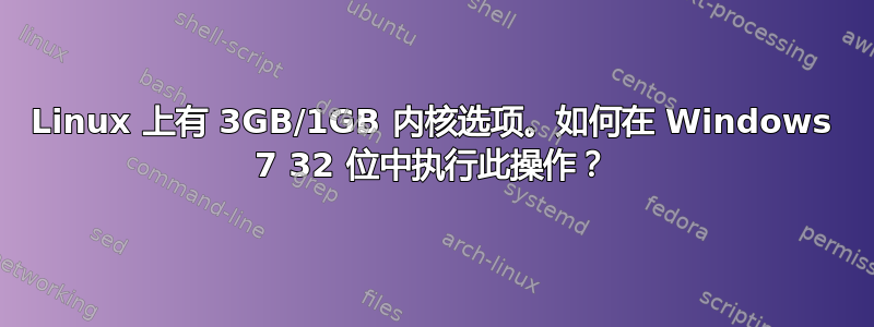 Linux 上有 3GB/1GB 内核选项。如何在 Windows 7 32 位中执行此操作？