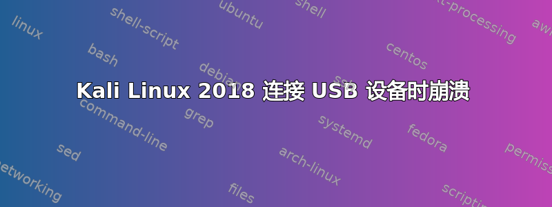 Kali Linux 2018 连接 USB 设备时崩溃