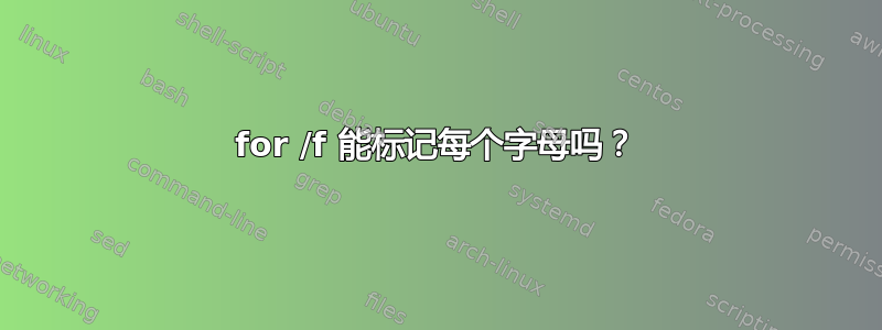 for /f 能标记每个字母吗？