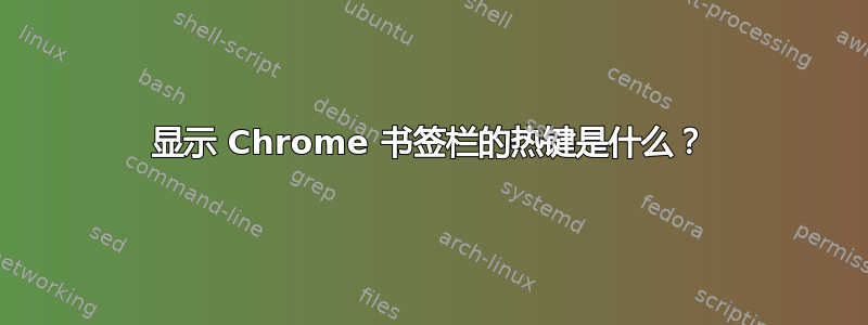 显示 Chrome 书签栏的热键是什么？