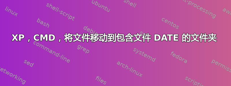 XP，CMD，将文件移动到包含文件 DATE 的文件夹