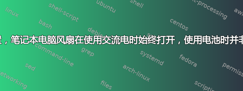 尽管已配置，笔记本电脑风扇在使用交流电时始终打开，使用电池时并非始终打开