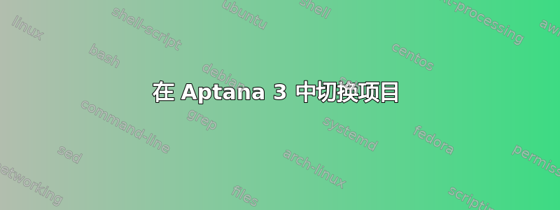 在 Aptana 3 中切换项目