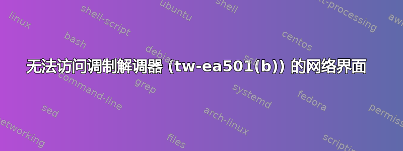 无法访问调制解调器 (tw-ea501(b)) 的网络界面 