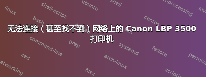 无法连接（甚至找不到）网络上的 Canon LBP 3500 打印机